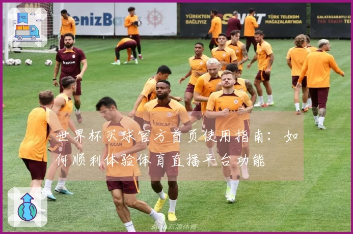世界杯买球官方首页使用指南:如何顺利体验体育直播平台功能