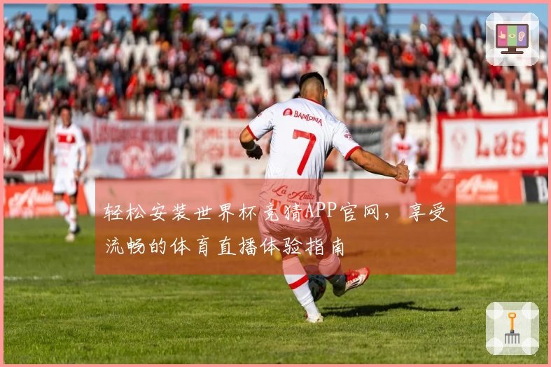 轻松安装世界杯竞猜APP官网，享受流畅的体育直播体验指南