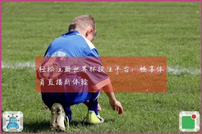 轻松注册世界杯投注平台，畅享体育直播新体验
