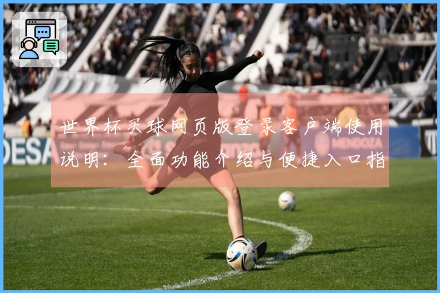 世界杯买球网页版登录客户端使用说明：全面功能介绍与便捷入口指引